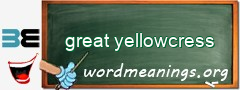 WordMeaning blackboard for great yellowcress